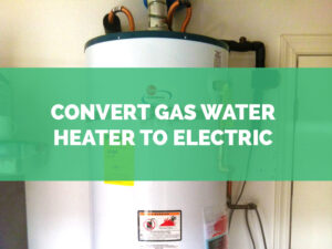 How To Convert Gas Water Heater To Electric?