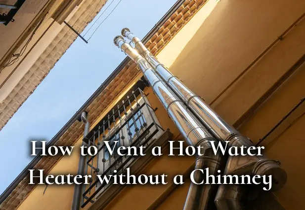 How To Vent A Hot Water Heater Without A Chimney?