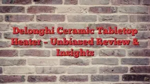 Delonghi Ceramic Tabletop Heater – Unbiased Review & Insights