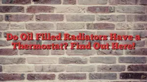 Do Oil Filled Radiators Have a Thermostat? Find Out Here!