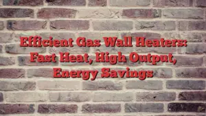 Efficient Gas Wall Heaters: Fast Heat, High Output, Energy Savings