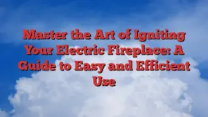 Master the Art of Igniting Your Electric Fireplace: A Guide to Easy and Efficient Use