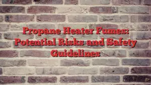 Propane Heater Fumes: Potential Risks and Safety Guidelines