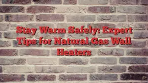 Stay Warm Safely: Expert Tips for Natural Gas Wall Heaters