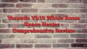 Vornado Vh10 Whole Room Space Heater – Comprehensive Review