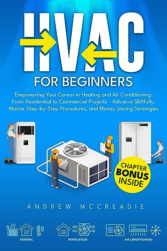 HVAC FOR BEGINNERS: Empowering Your Career in Heating and Air Conditioning: From Residential to Commercial Projects - Advance Skillfully, Master Step-by-Step Procedures, and Money Saving Strategies.