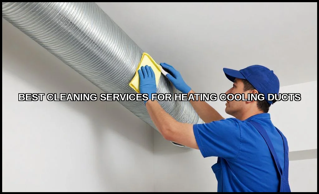 Best cleaning services for heating cooling ducts
