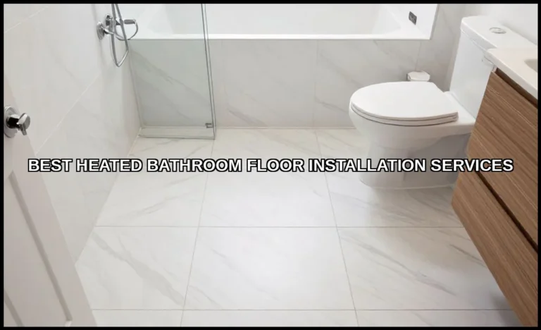 Best heated bathroom floor installation services
