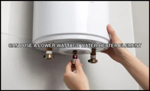 Can i use a lower wattage water heater element