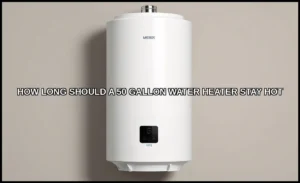 How long should a 50 gallon water heater stay hot