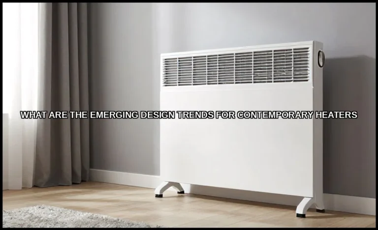 The emerging design trends for contemporary heater