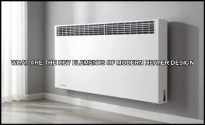 The key elements of modern heater design