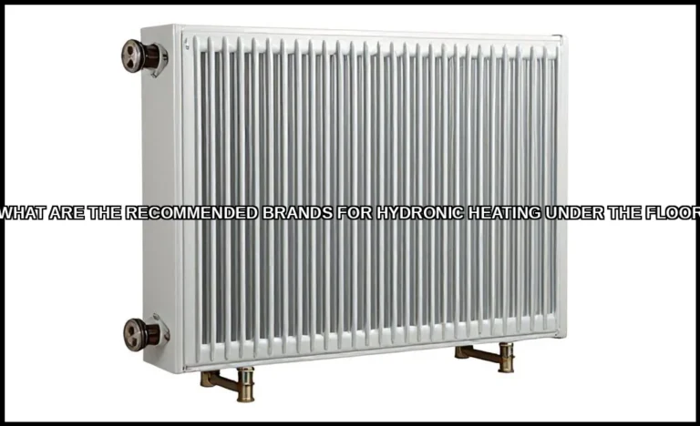 The recommended brands for hydronic heating under