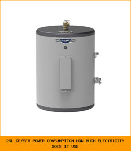 25L Geyser Power Consumption: How Much Electricity Does It Use?