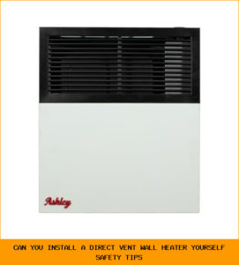 Can You Install a Direct Vent Wall Heater Yourself? Safety Tips