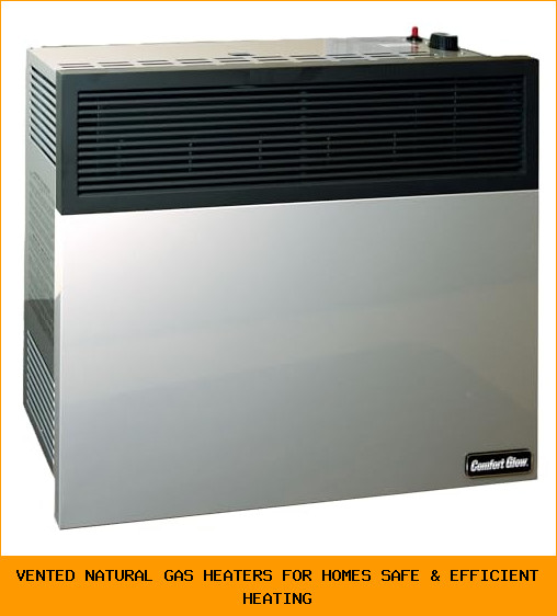 Vented Natural Gas Heaters for Homes: Safe & Efficient Heating